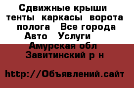 Сдвижные крыши, тенты, каркасы, ворота, полога - Все города Авто » Услуги   . Амурская обл.,Завитинский р-н